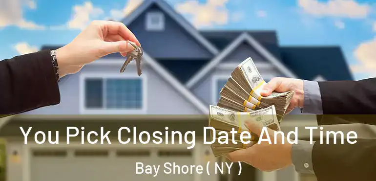  You Pick Closing Date And Time Bay Shore ( NY )